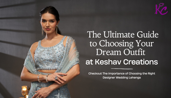 Designer Wedding Lehengas: The Ultimate Guide to Choosing Your Dream Outfit at Keshav Creations