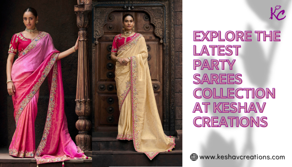 Explore the Latest Party Sarees Collection at Keshav Creations